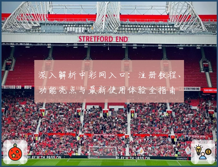 深入解析中彩网入口：注册教程、功能亮点与最新使用体验全指南