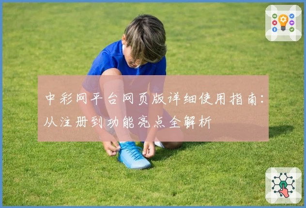 中彩网平台网页版详细使用指南：从注册到功能亮点全解析