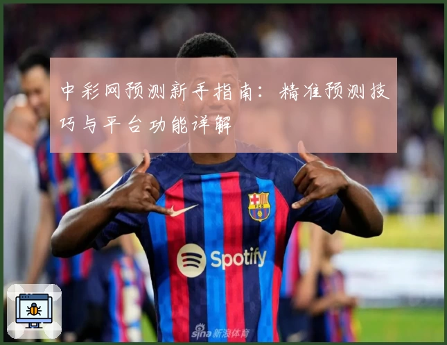中彩网预测新手指南:精准预测技巧与平台功能详解