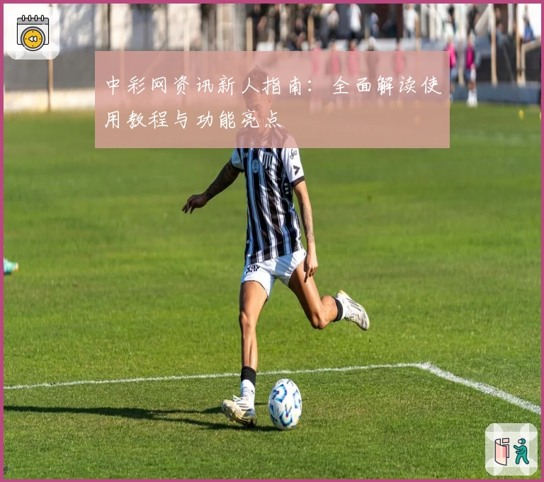 中彩网资讯新人指南：全面解读使用教程与功能亮点